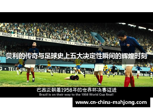 贝利的传奇与足球史上五大决定性瞬间的辉煌时刻