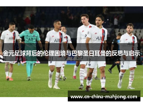 金元足球背后的伦理困境与巴黎圣日耳曼的反思与启示 金元足球背后的伦理困境与巴黎圣日耳曼的反思与启示