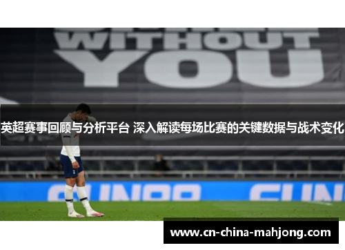 英超赛事回顾与分析平台 深入解读每场比赛的关键数据与战术变化 英超赛事回顾与分析平台 深入解读每场比赛的关键数据与战术变化