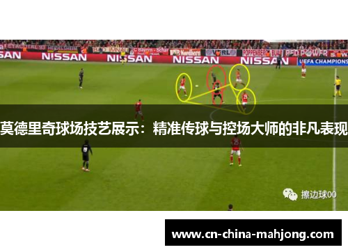 莫德里奇球场技艺展示：精准传球与控场大师的非凡表现