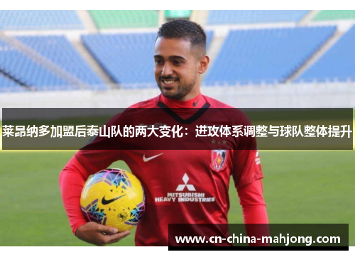 莱昂纳多加盟后泰山队的两大变化:进攻体系调整与球队整体提升 莱昂纳多加盟后泰山队的两大变化:进攻体系调整与球队整体提升