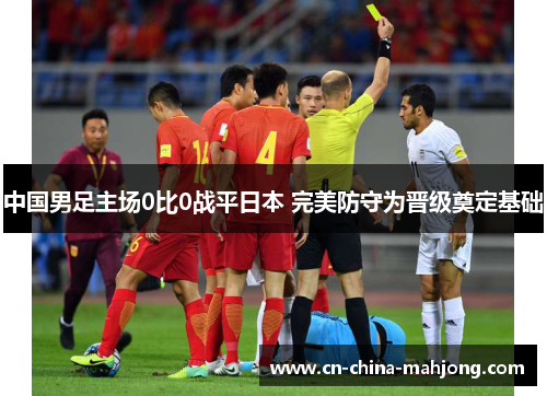 中国男足主场0比0战平日本 完美防守为晋级奠定基础 中国男足主场0比0战平日本 完美防守为晋级奠定基础