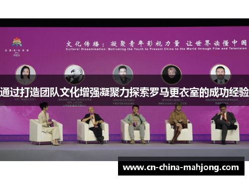 通过打造团队文化增强凝聚力探索罗马更衣室的成功经验