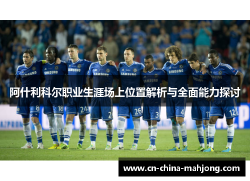 阿什利科尔职业生涯场上位置解析与全面能力探讨
