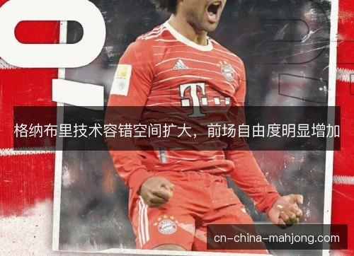 格纳布里技术容错空间扩大，前场自由度明显增加